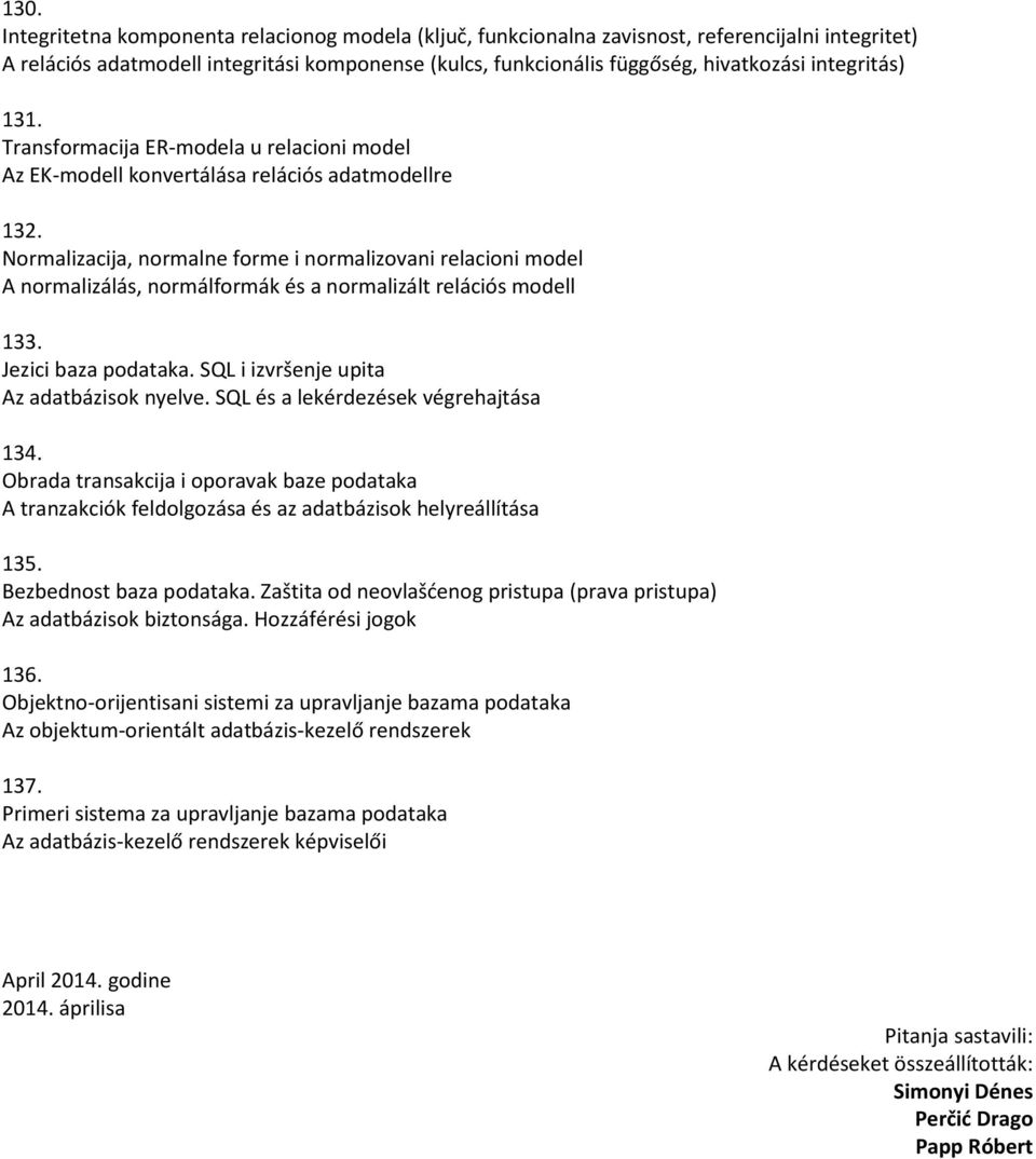 Normalizacija, normalne forme i normalizovani relacioni model A normalizálás, normálformák és a normalizált relációs modell 133. Jezici baza podataka. SQL i izvršenje upita Az adatbázisok nyelve.