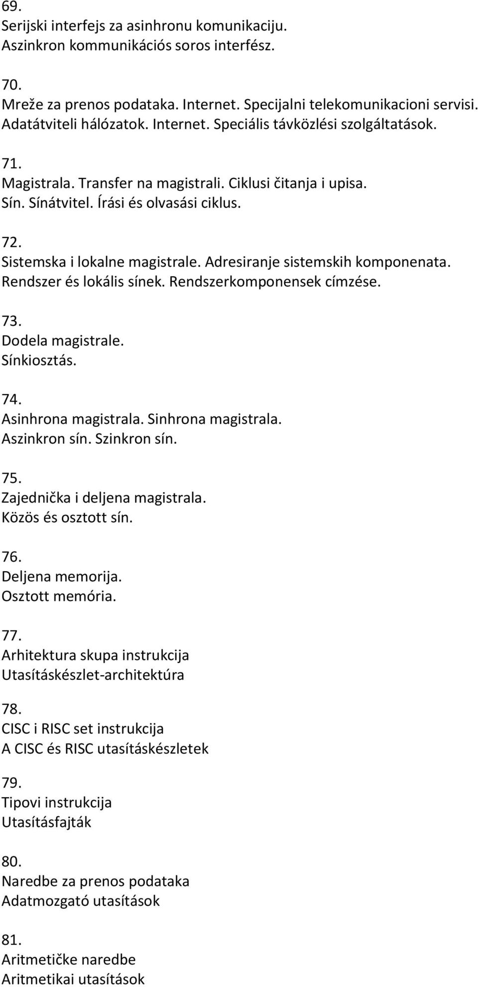 Adresiranje sistemskih komponenata. Rendszer és lokális sínek. Rendszerkomponensek címzése. 73. Dodela magistrale. Sínkiosztás. 74. Asinhrona magistrala. Sinhrona magistrala. Aszinkron sín.