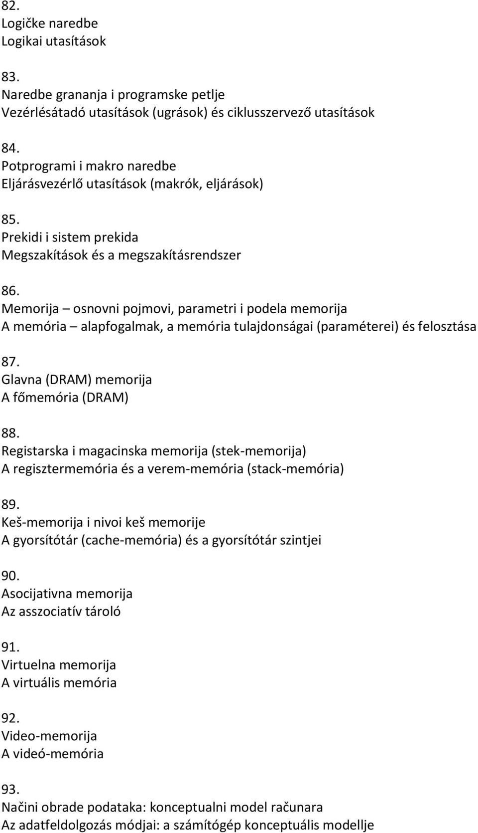 Memorija osnovni pojmovi, parametri i podela memorija A memória alapfogalmak, a memória tulajdonságai (paraméterei) és felosztása 87. Glavna (DRAM) memorija A főmemória (DRAM) 88.