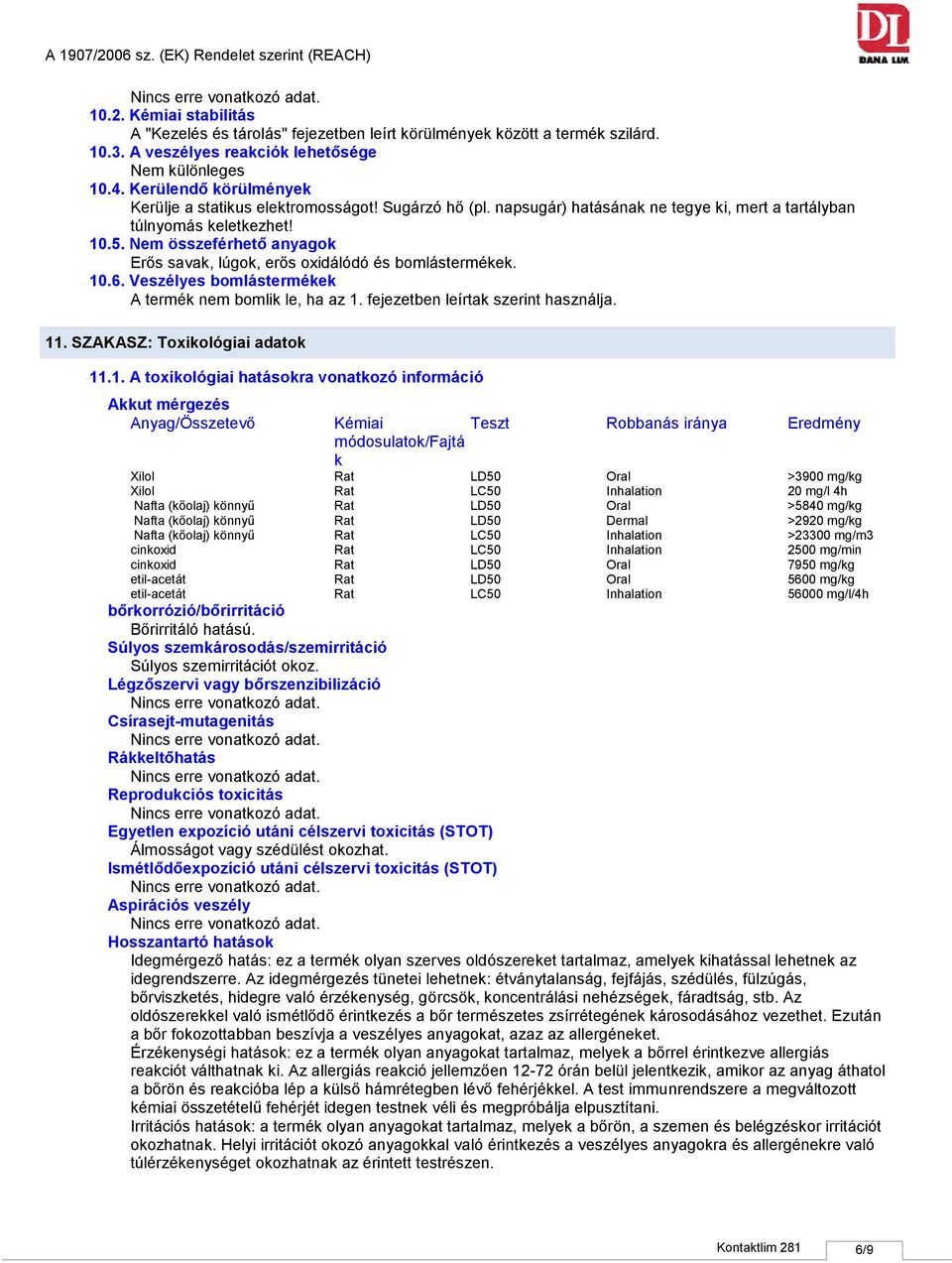 Nem összeférhető anyagok Erős savak, lúgok, erős oxidálódó és bomlástermékek. 10.6. Veszélyes bomlástermékek A termék nem bomlik le, ha az 1. fejezetben leírtak szerint használja. 11.