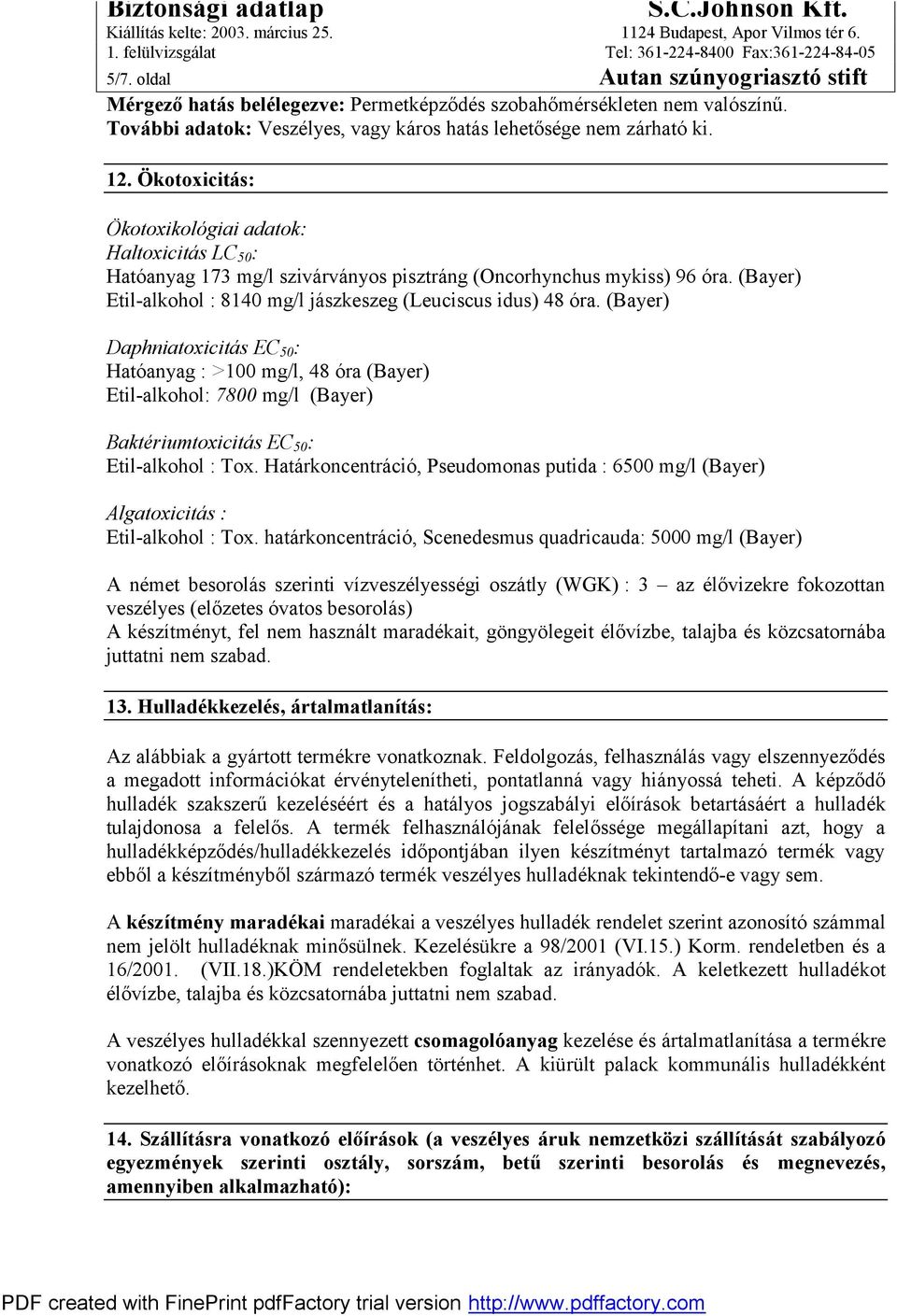 (Bayer) Daphniatoxicitás EC 50 : Hatóanyag : >100 mg/l, 48 óra (Bayer) Etil-alkohol: 7800 mg/l (Bayer) Baktériumtoxicitás EC 50 : Etil-alkohol : Tox.