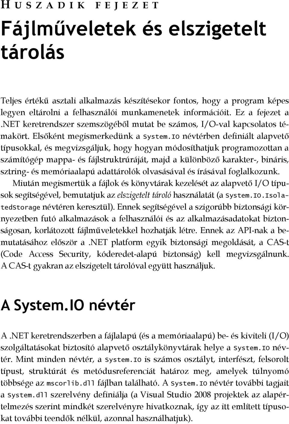 IO névtérben definiált alapvető típusokkal, és megvizsgáljuk, hogy hogyan módosíthatjuk programozottan a számítógép mappa- és fájlstruktrúráját, majd a különböző karakter-, bináris, sztring- és