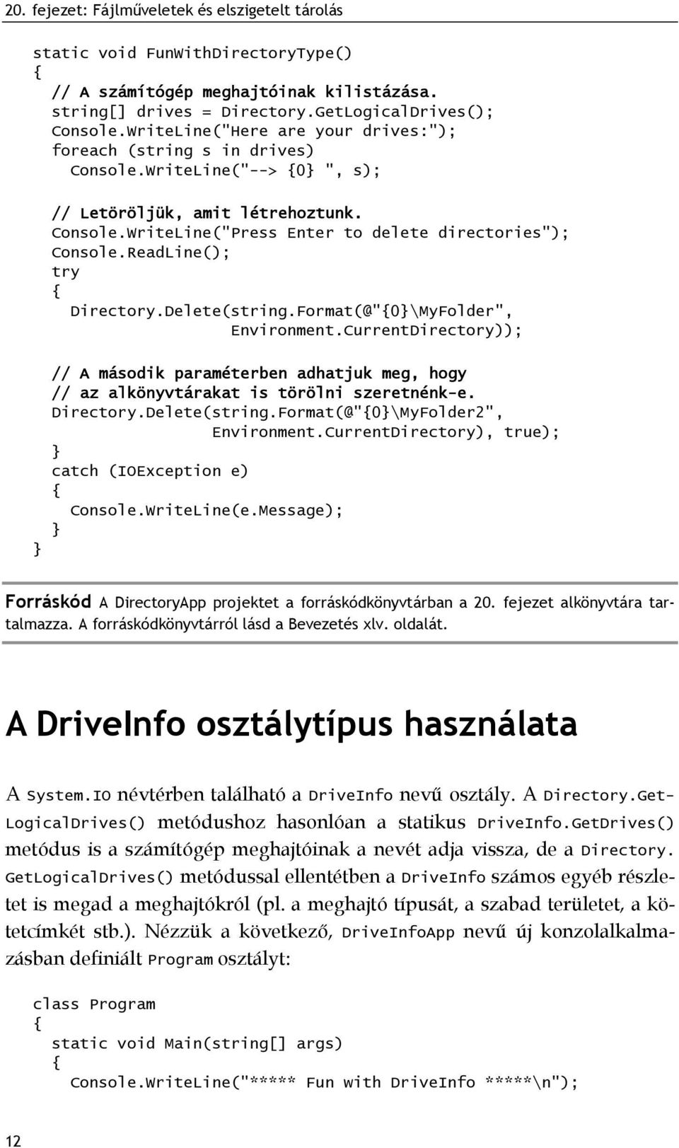 ReadLine(); try Directory.Delete(string.Format(@"0\MyFolder", Environment.CurrentDirectory)); // A második paraméterben adhatjuk meg, hogy // az alkönyvtárakat is törölni szeretnénk-e. Directory.Delete(string.Format(@"0\MyFolder2", Environment.