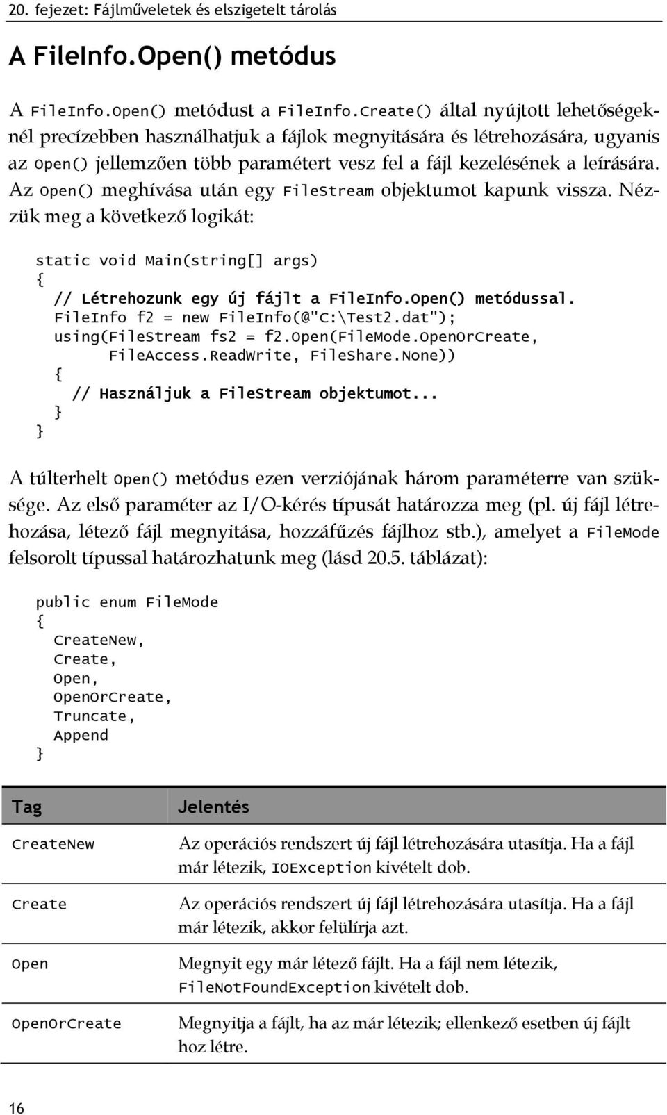 Az Open() meghívása után egy FileStream objektumot kapunk vissza. Nézzük meg a következő logikát: static void Main(string[] args) // Létrehozunk egy új fájlt a FileInfo.Open() metódussal.