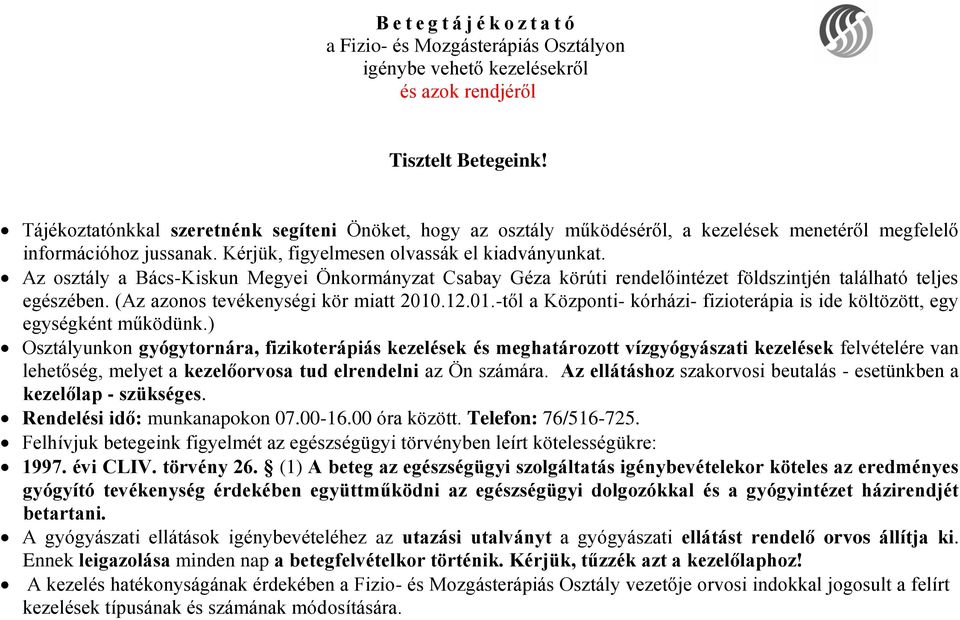 Az osztály a Bács-Kiskun Megyei Önkormányzat Csabay Géza körúti rendelőintézet földszintjén található teljes egészében. (Az azonos tevékenységi kör miatt 2010