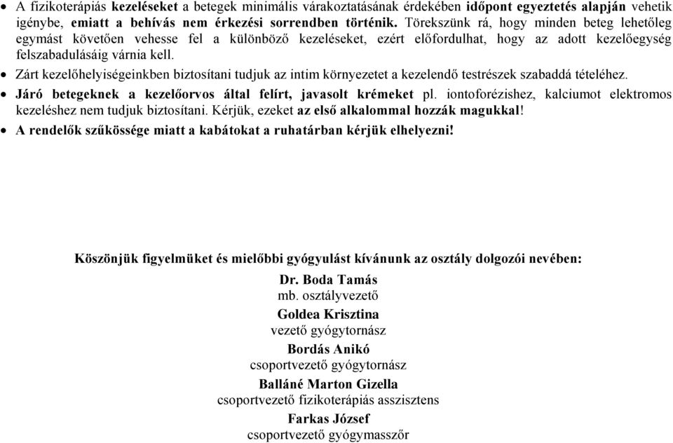 Zárt kezelőhelyiségeinkben biztosítani tudjuk az intim környezetet a kezelendő testrészek szabaddá tételéhez. Járó betegeknek a kezelőorvos által felírt, javasolt krémeket pl.