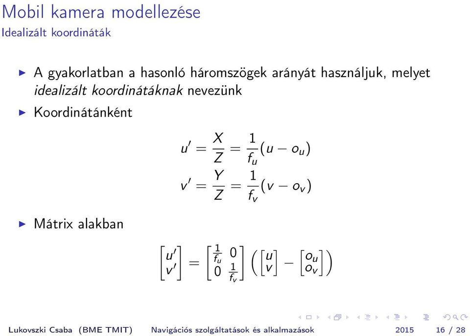 f u (u o u ) v = Y Z = 1 f v (v o v ) Mátrix alakban [ u v ] = [ 1 f u 0 0 1 f v ] ([uv ]