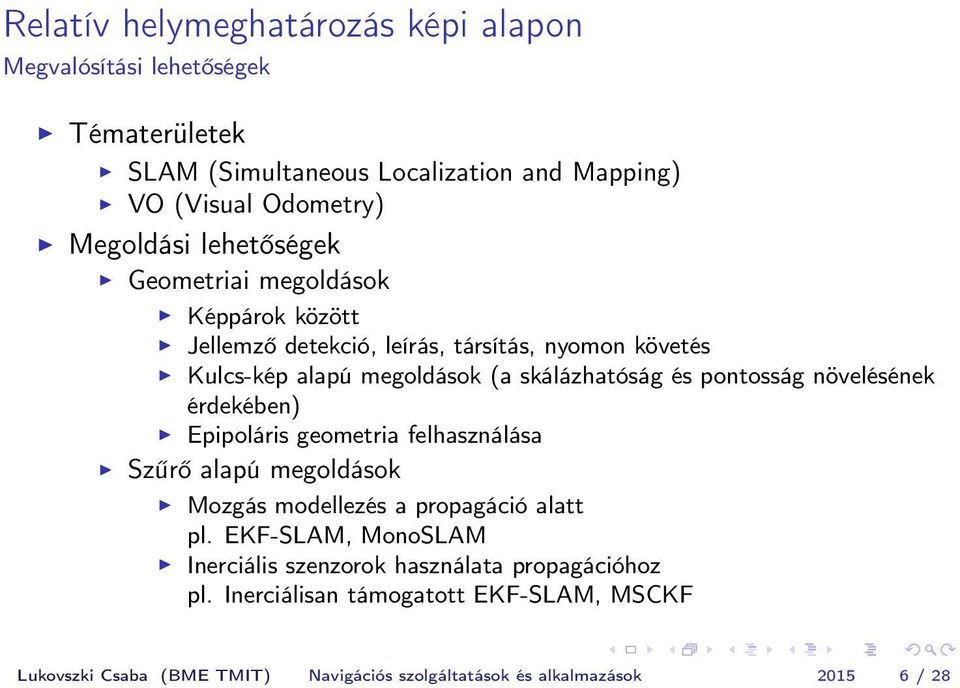 pontosság növelésének érdekében) Epipoláris geometria felhasználása Szűrő alapú megoldások Mozgás modellezés a propagáció alatt pl.