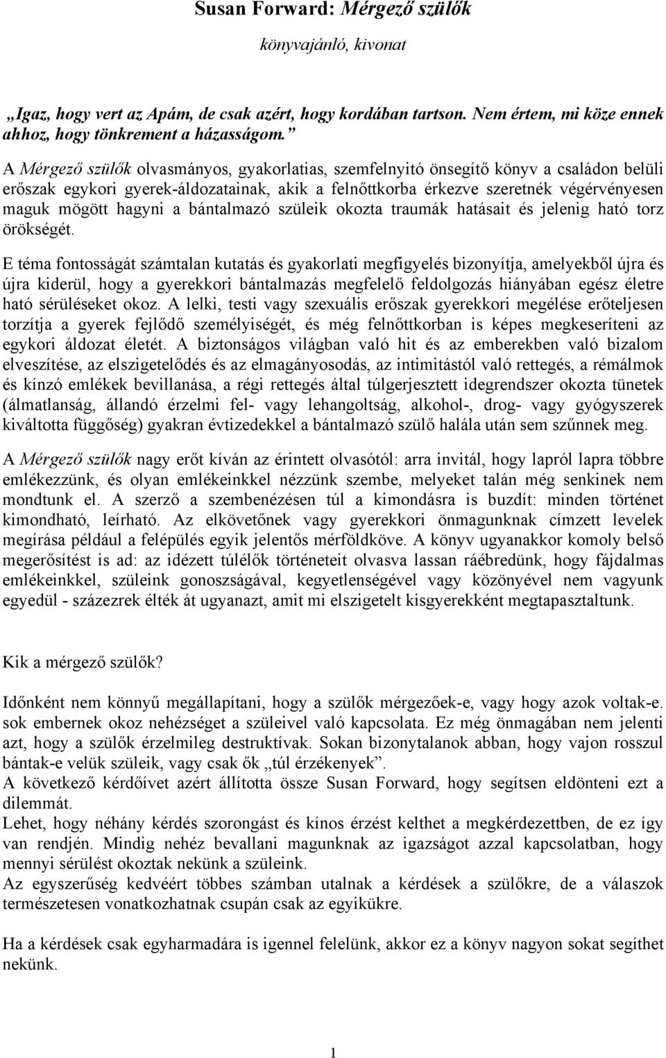 a bántalmazó szüleik okozta traumák hatásait és jelenig ható torz örökségét.