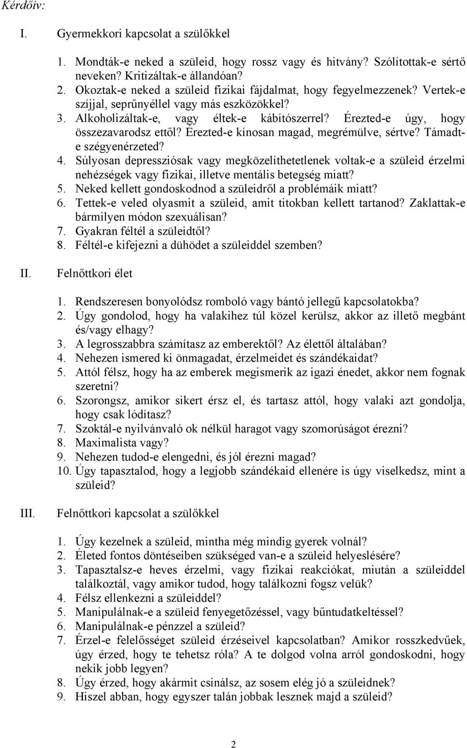 Érezted-e úgy, hogy összezavarodsz ettől? Érezted-e kínosan magad, megrémülve, sértve? Támadte szégyenérzeted? 4.