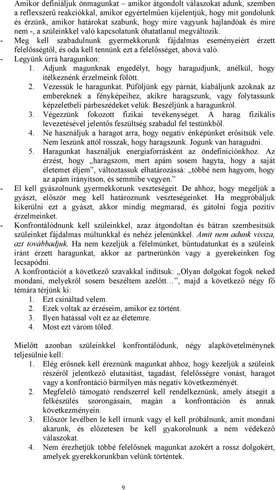 - Meg kell szabadulnunk gyermekkorunk fájdalmas eseményeiért érzett felelősségtől, és oda kell tennünk ezt a felelősséget, ahová való. - Legyünk úrrá haragunkon: 1.