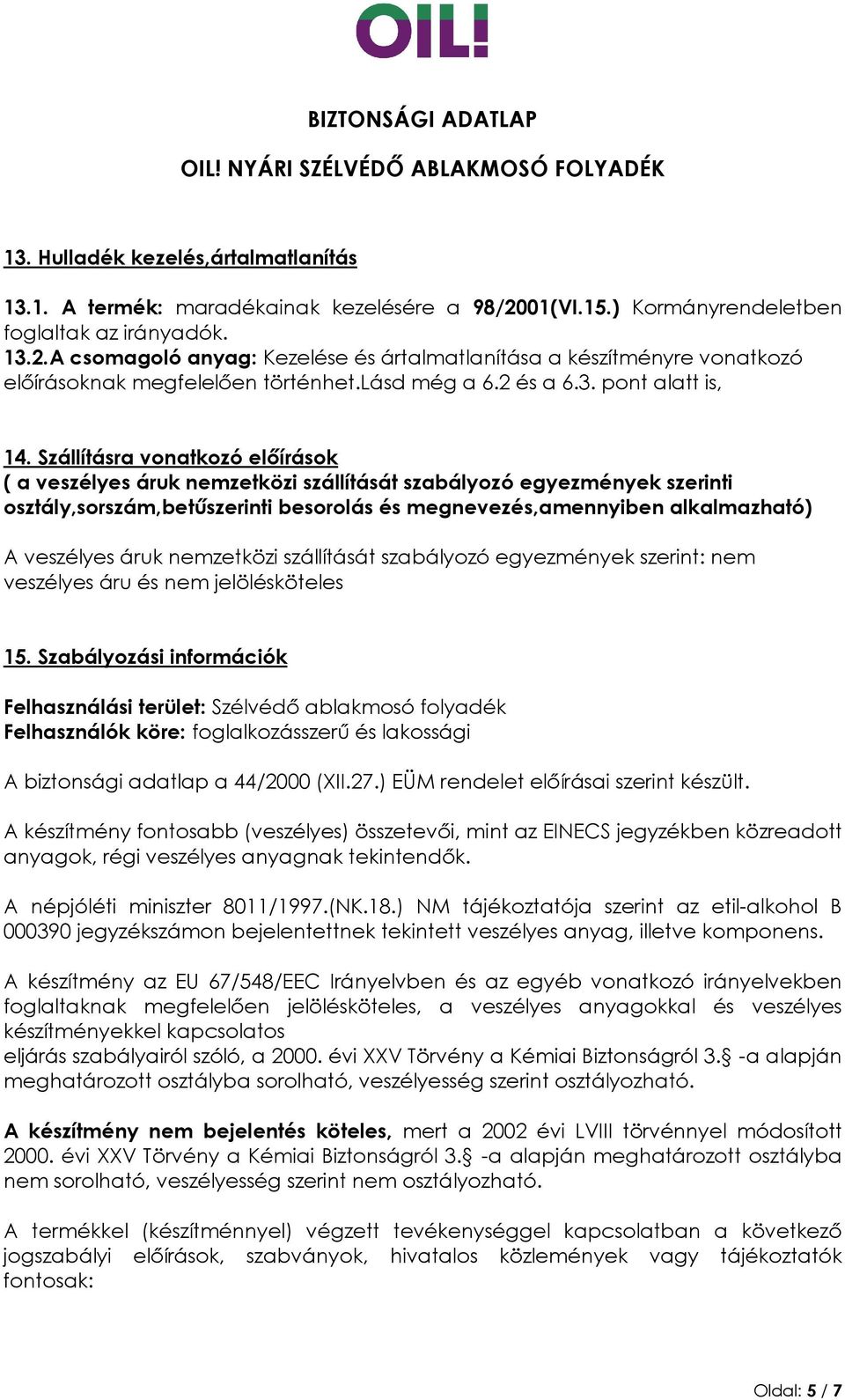 Szállításra vonatkozó előírások ( a veszélyes áruk nemzetközi szállítását szabályozó egyezmények szerinti osztály,sorszám,betűszerinti besorolás és megnevezés,amennyiben alkalmazható) A veszélyes