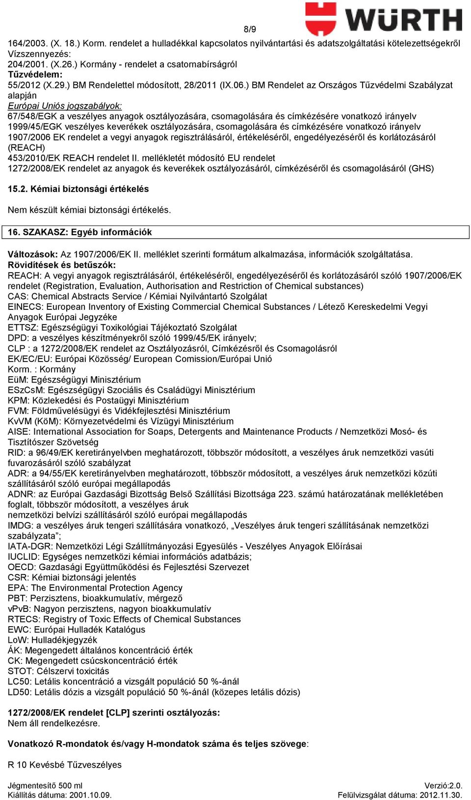 ) BM Rendelet az Országos Tőzvédelmi Szabályzat alapján Európai Uniós jogszabályok: 67/548/EGK a veszélyes ok osztályozására, csomagolására és címkézésére vonatkozó irányelv 1999/45/EGK veszélyes