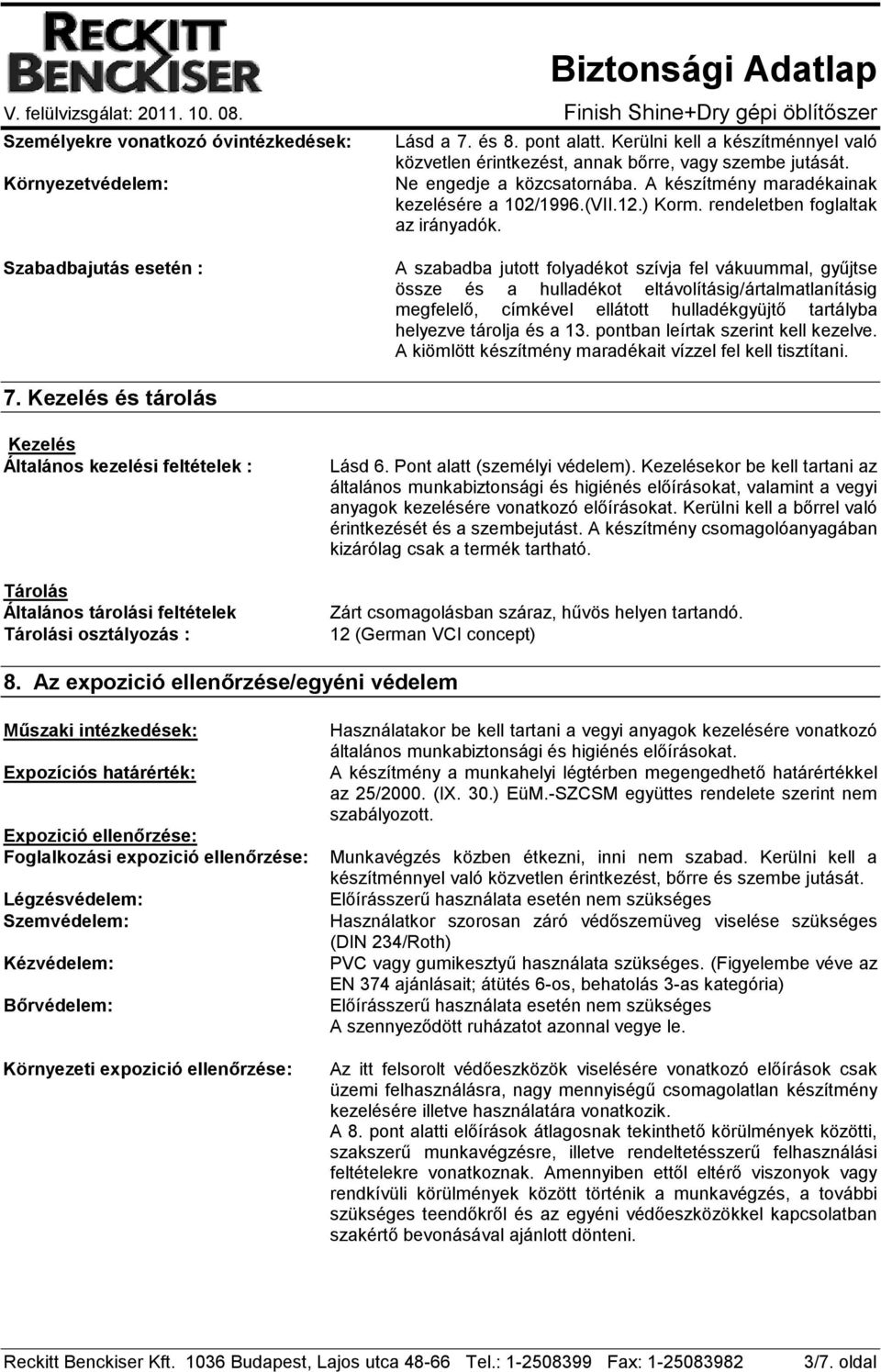 Szabadbajutás esetén : A szabadba jutott folyadékot szívja fel vákuummal, gyűjtse össze és a hulladékot eltávolításig/ártalmatlanításig megfelelő, címkével ellátott hulladékgyüjtő tartályba helyezve