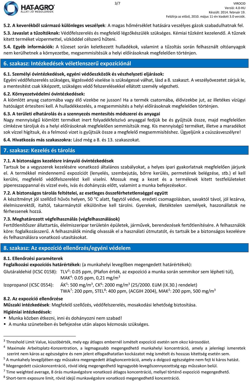 Egyéb információk: A tűzeset során keletkezett hulladékok, valamint a tűzoltás során felhasznált oltóanyagok nem kerülhetnek a környezetbe, megsemmisítésük a helyi előírásoknak megfelelően történjen.