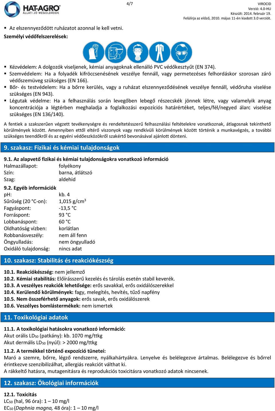 Bőr- és testvédelem: Ha a bőrre kerülés, vagy a ruházat elszennyeződésének veszélye fennáll, védőruha viselése szükséges (EN 943).