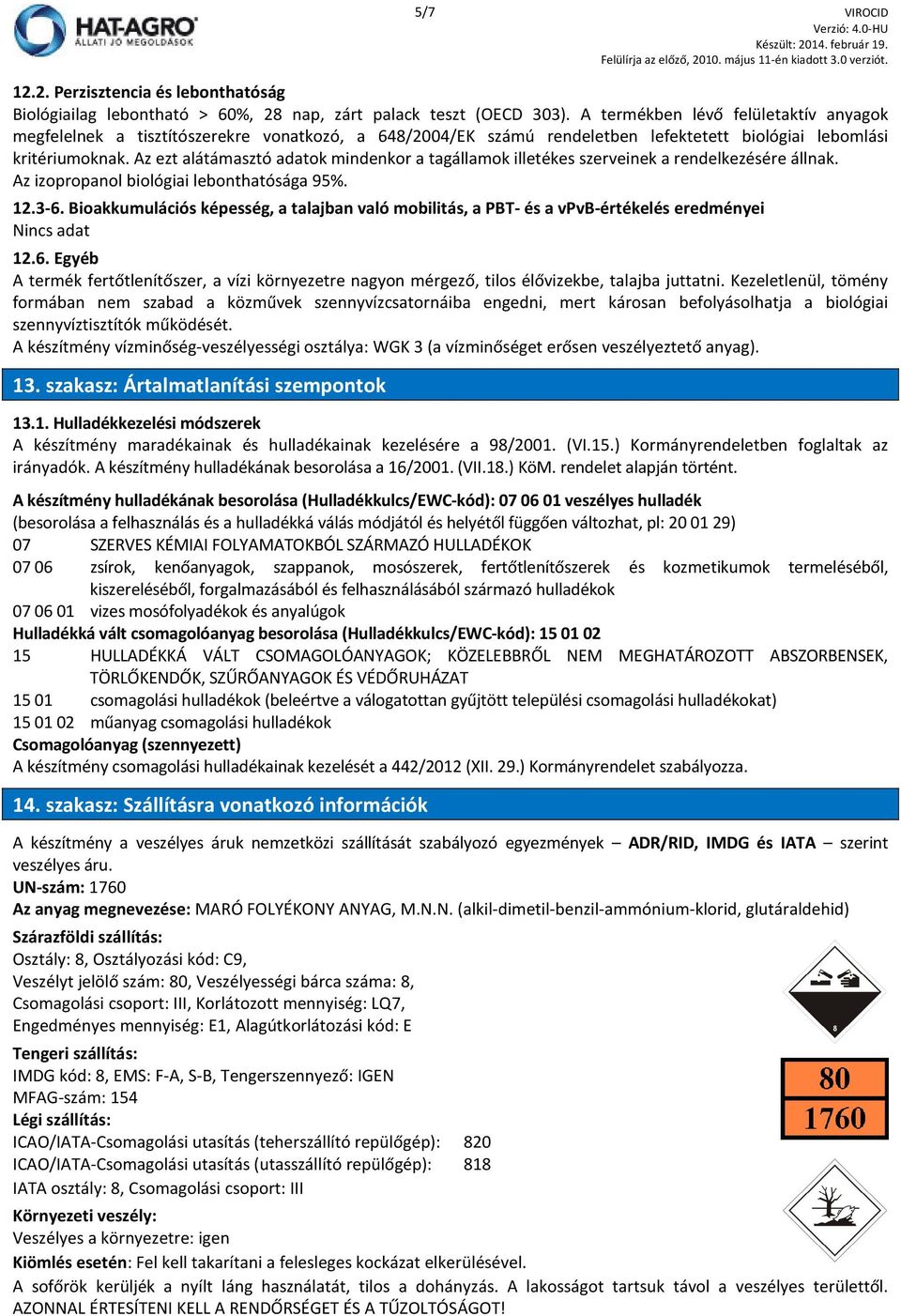 Az ezt alátámasztó adatok mindenkor a tagállamok illetékes szerveinek a rendelkezésére állnak. Az izopropanol biológiai lebonthatósága 95%. 12.3-6.