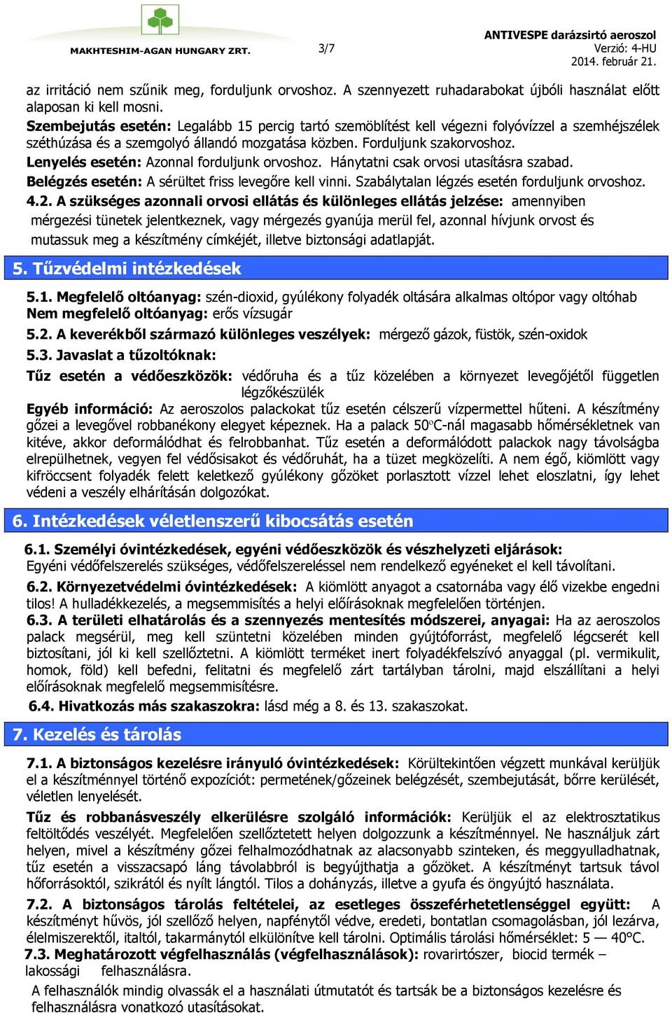 Lenyelés esetén: Azonnal forduljunk orvoshoz. Hánytatni csak orvosi utasításra szabad. Belégzés esetén: A sérültet friss levegőre kell vinni. Szabálytalan légzés esetén forduljunk orvoshoz. 4.2.