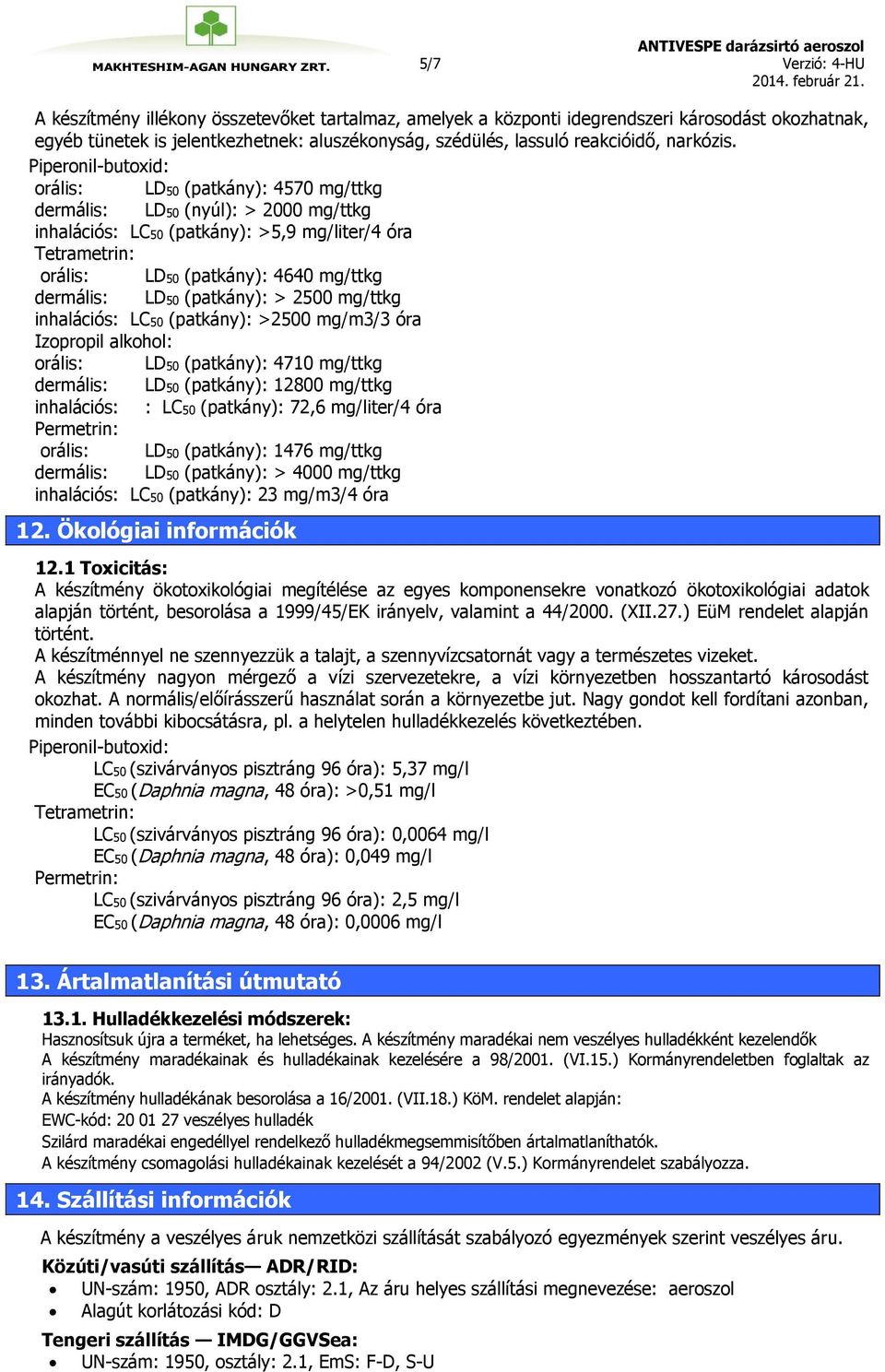 Piperonil-butoxid: orális: LD50 (patkány): 4570 mg/ttkg dermális: LD50 (nyúl): > 2000 mg/ttkg inhalációs: LC50 (patkány): >5,9 mg/liter/4 óra Tetrametrin: orális: LD50 (patkány): 4640 mg/ttkg