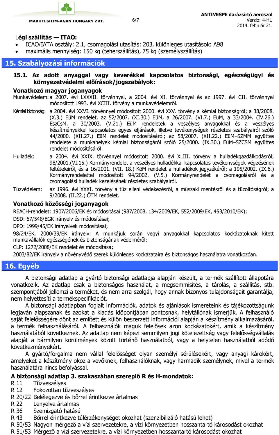 évi LXXXII. törvénnyel, a 2004. évi XI. törvénnyel és az 1997. évi CII. törvénnyel módosított 1993. évi XCIII. törvény a munkavédelemről. Kémiai biztonság: a 2004. évi XXVI.