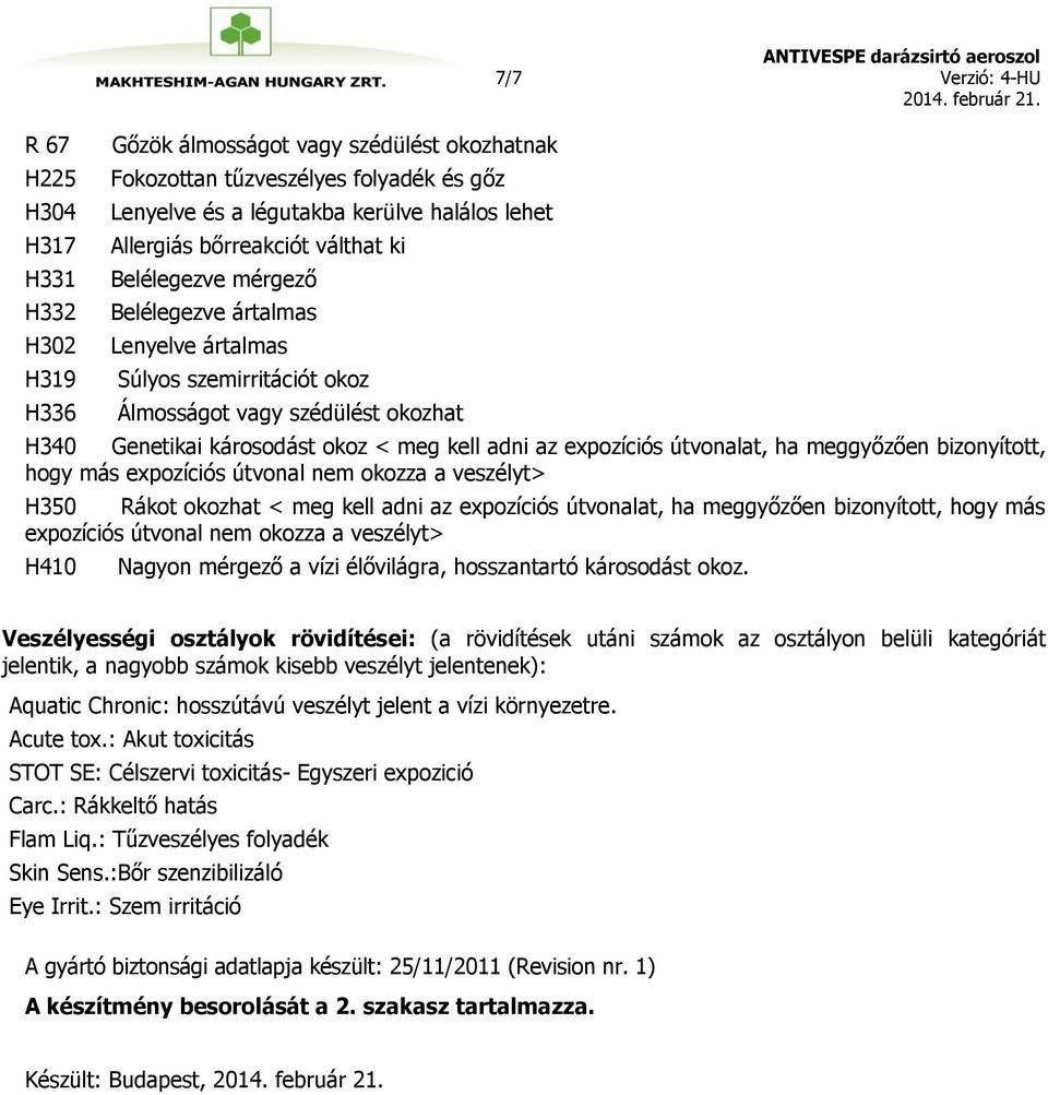 expozíciós útvonalat, ha meggyőzően bizonyított, hogy más expozíciós útvonal nem okozza a veszélyt> H350 Rákot okozhat < meg kell adni az expozíciós útvonalat, ha meggyőzően bizonyított, hogy más