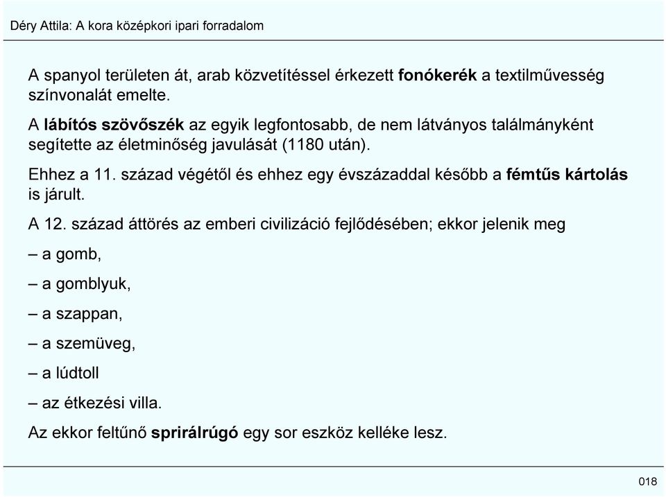 Ehhez a 11. század végétől és ehhez egy évszázaddal később a fémtűs kártolás is járult. A 12.