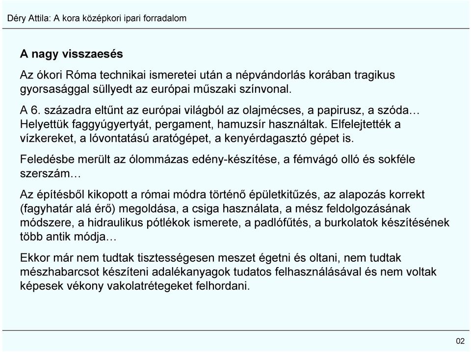 Elfelejtették a vízkereket, a lóvontatású aratógépet, a kenyérdagasztó gépet is.