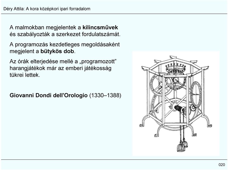 A programozás kezdetleges megoldásaként megjelent a bütykös dob.