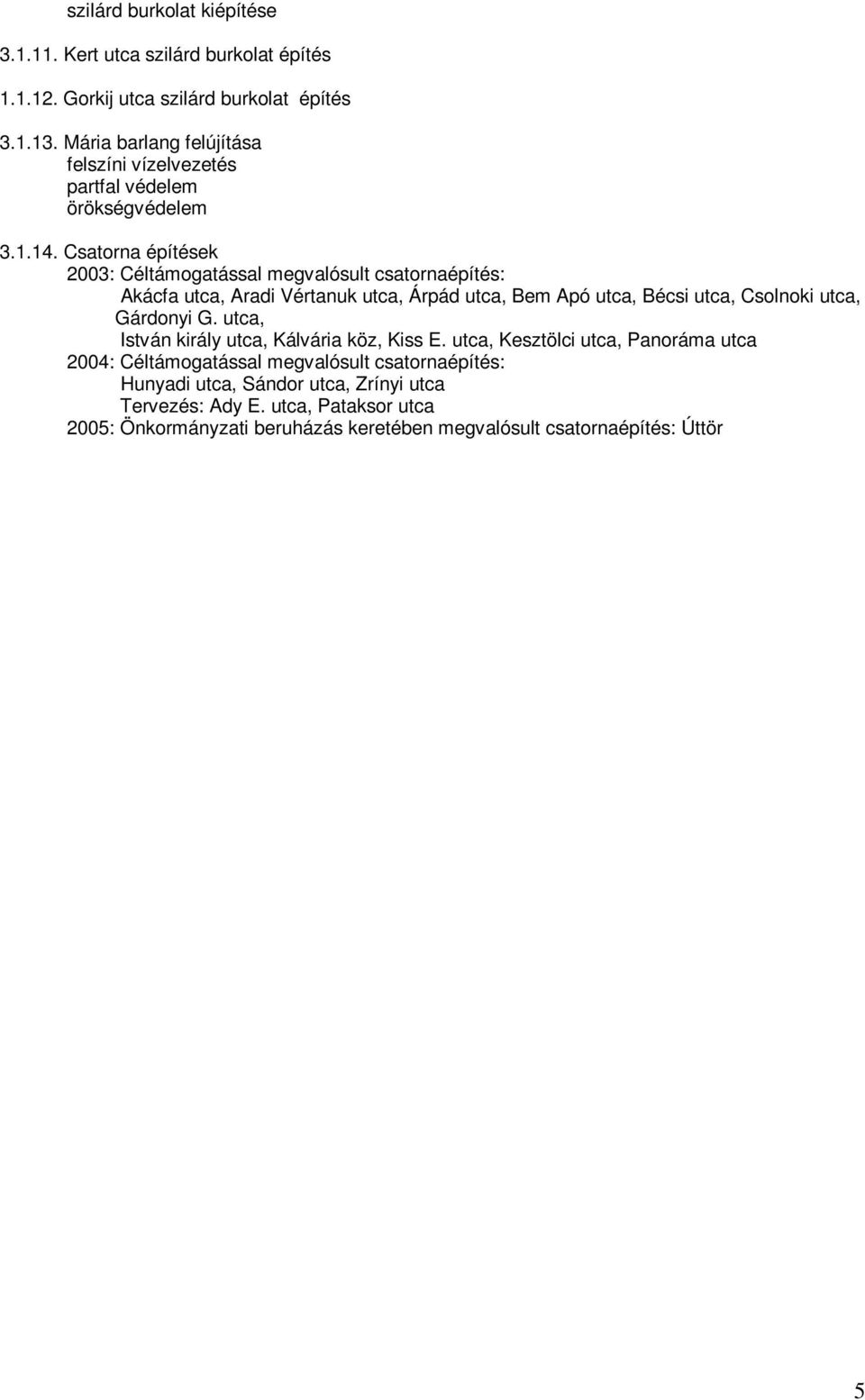 Csatorna építések 2003: Céltámogatással megvalósult csatornaépítés: Akácfa utca, Aradi Vértanuk utca, Árpád utca, Bem Apó utca, Bécsi utca, Csolnoki utca, Gárdonyi G.