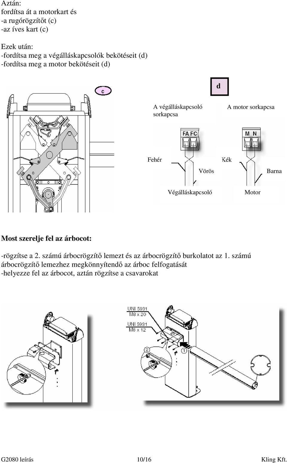 Motor Most szerelje fel az árbocot: -rögzítse a 2. számú árbocrögzítı lemezt és az árbocrögzítı burkolatot az 1.