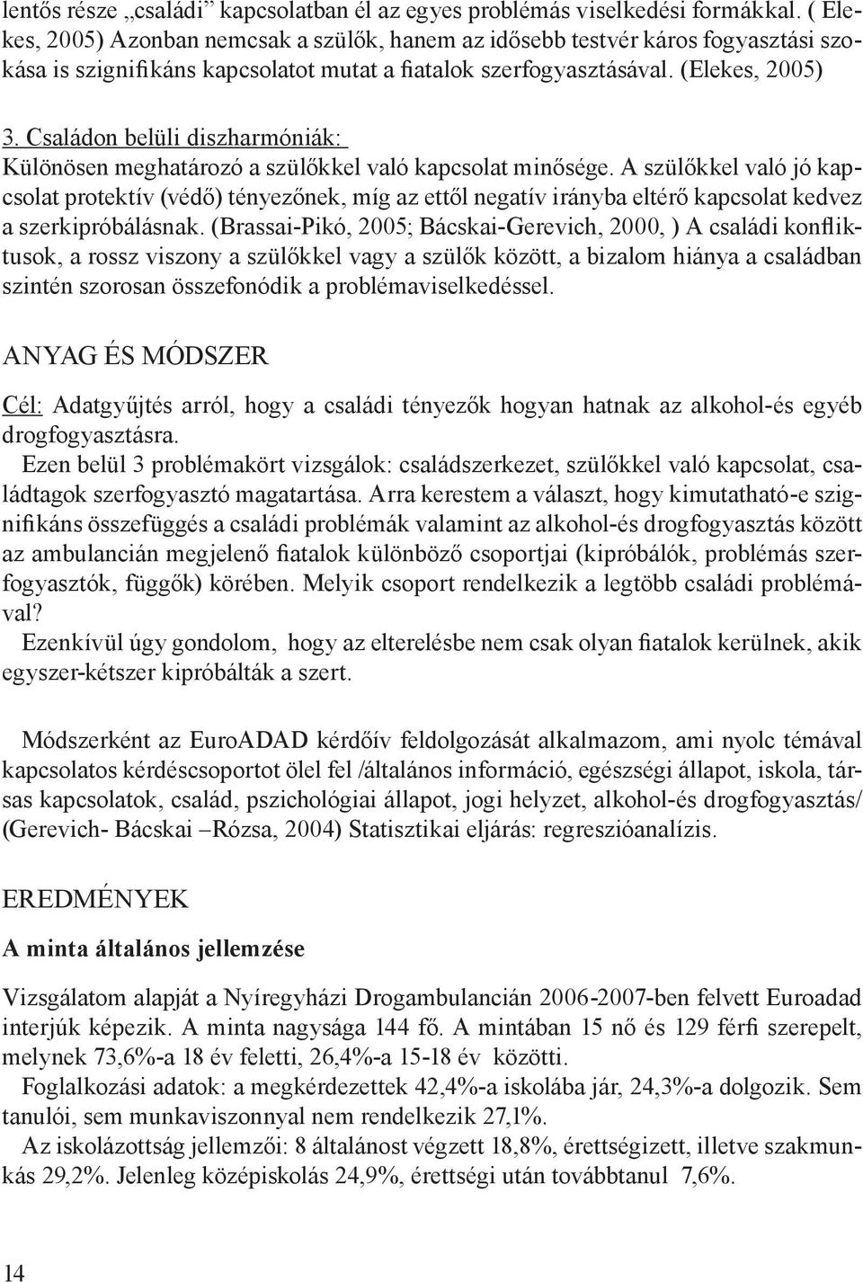 Családon belüli diszharmóniák: Különösen meghatározó a szülőkkel való kapcsolat minősége.