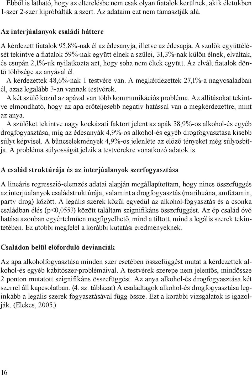 A szülők együttélését tekintve a fiatalok 59%-nak együtt élnek a szülei, 31,3%-nak külön élnek, elváltak, és csupán 2,1%-uk nyilatkozta azt, hogy soha nem éltek együtt.