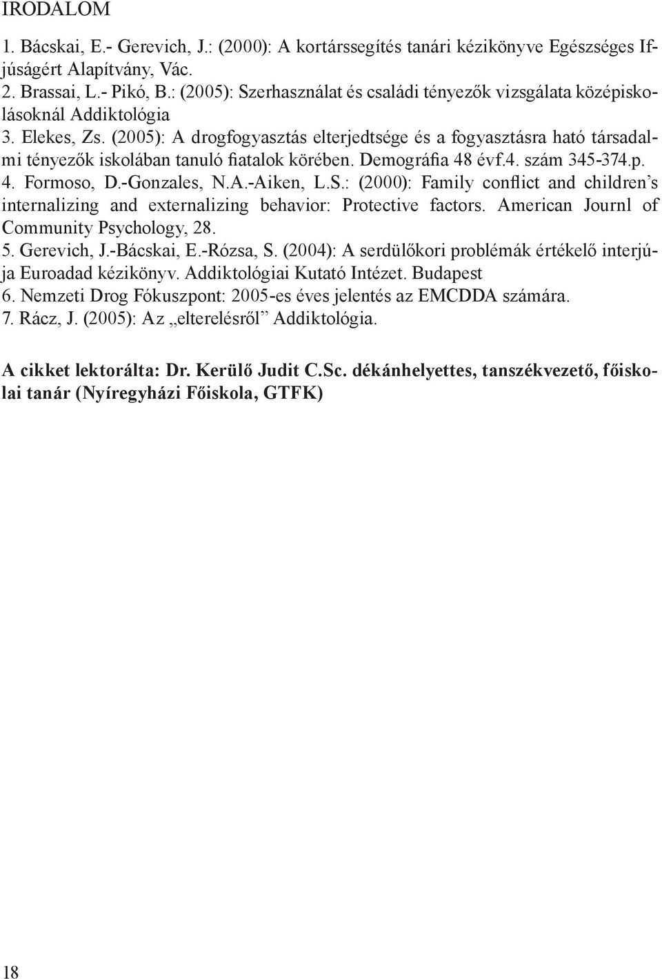 (2005): A drogfogyasztás elterjedtsége és a fogyasztásra ható társadalmi tényezők iskolában tanuló fiatalok körében. Demográfia 48 évf.4. szám 345-374.p. 4. Formoso, D.-Gonzales, N.A.-Aiken, L.S.