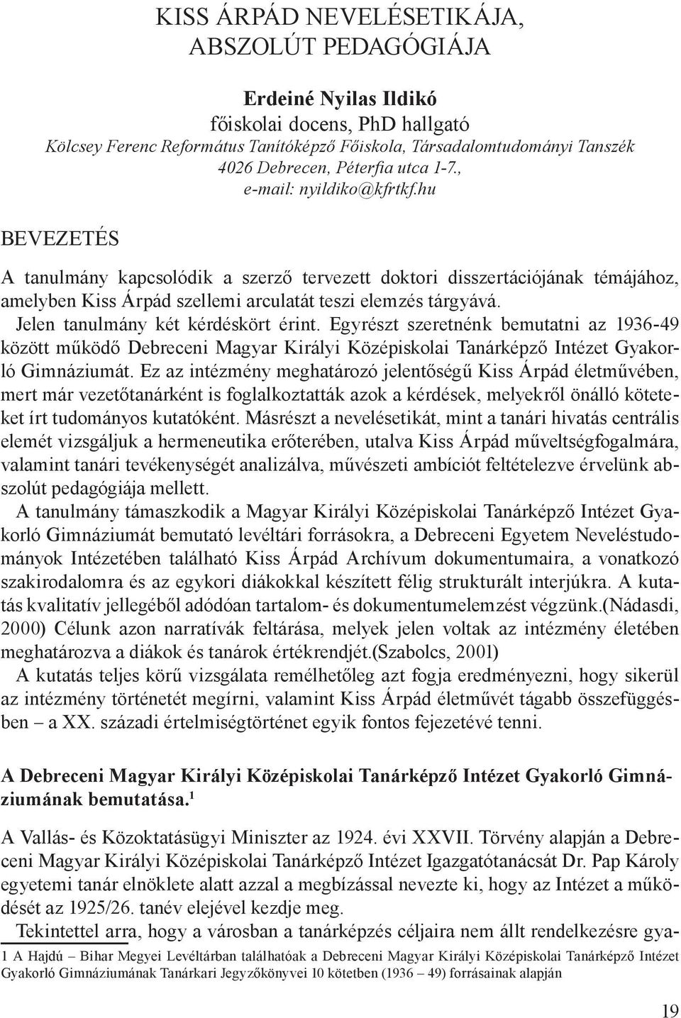 Jelen tanulmány két kérdéskört érint. Egyrészt szeretnénk bemutatni az 1936-49 között működő Debreceni Magyar Királyi Középiskolai Tanárképző Intézet Gyakorló Gimnáziumát.