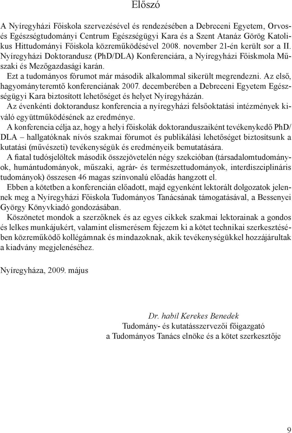 Ezt a tudományos fórumot már második alkalommal sikerült megrendezni. Az első, hagyományteremtő konferenciának 2007.