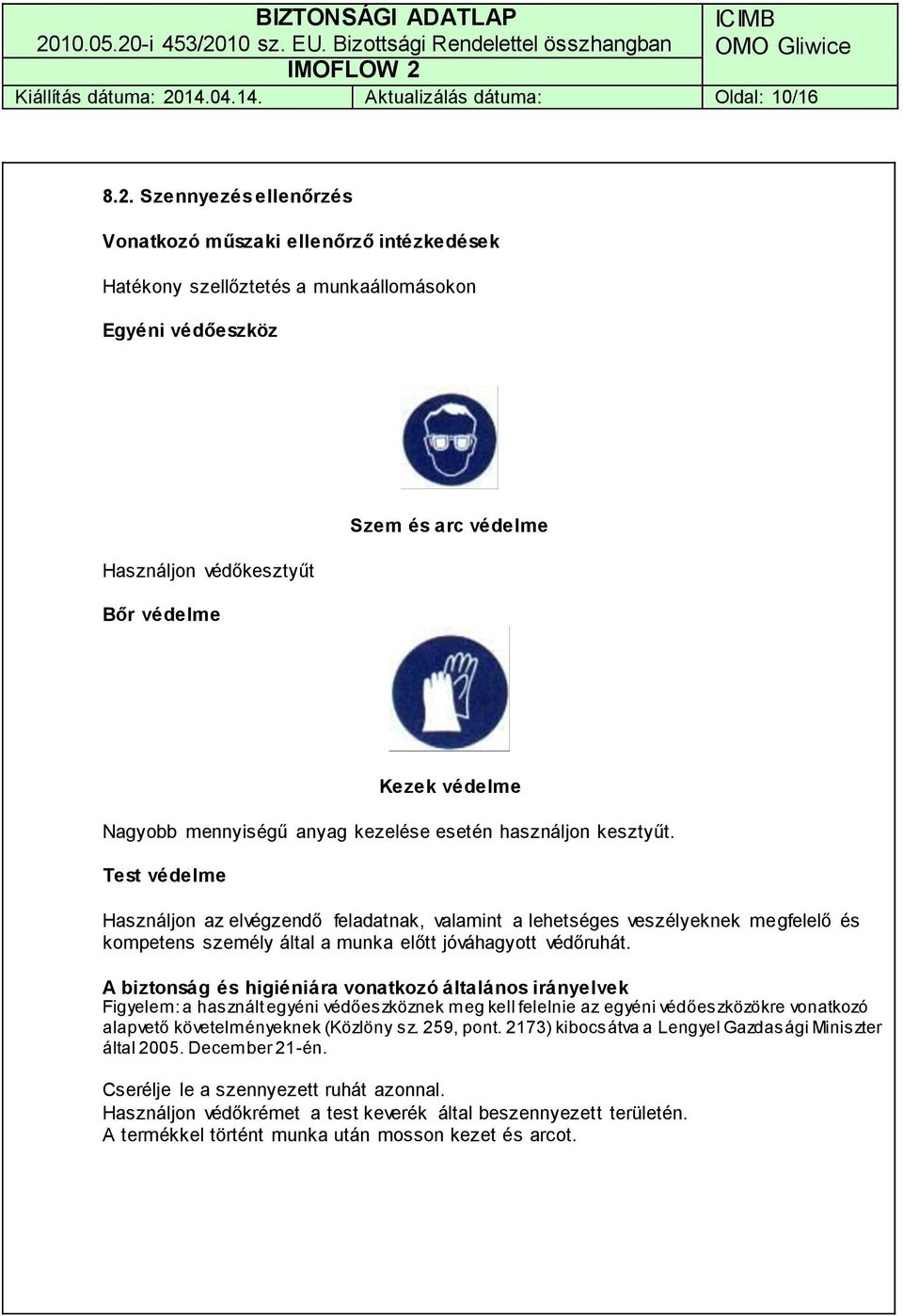 Szennyezés ellenőrzés Vonatkozó műszaki ellenőrző intézkedések Hatékony szellőztetés a munkaállomásokon Egyéni védőeszköz Használjon védőkesztyűt Bőr védelme Szem és arc védelme Kezek védelme Nagyobb