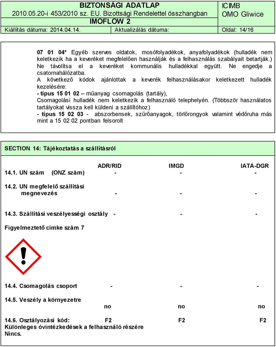 Aktualizálás dátuma: Oldal: 14/16 07 01 04* Egyéb szerves oldatok, mosófolyadékok, anyafolyadékok (hulladék nem keletkezik ha a keveréket megfelelően használják és a felhasználás szabályait betartják.