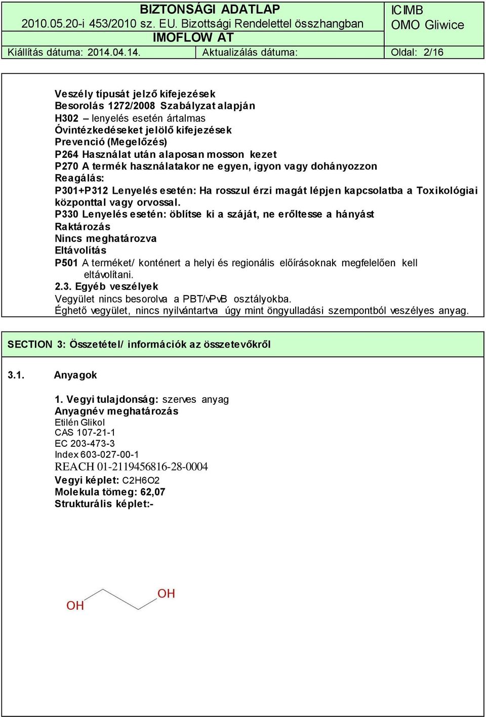 Aktualizálás dátuma: Oldal: 2/16 Veszély típusát jelző kifejezések Besorolás 1272/2008 Szabályzat alapján H302 lenyelés esetén ártalmas Óvintézkedéseket jelölő kifejezések Prevenció (Megelőzés) P264