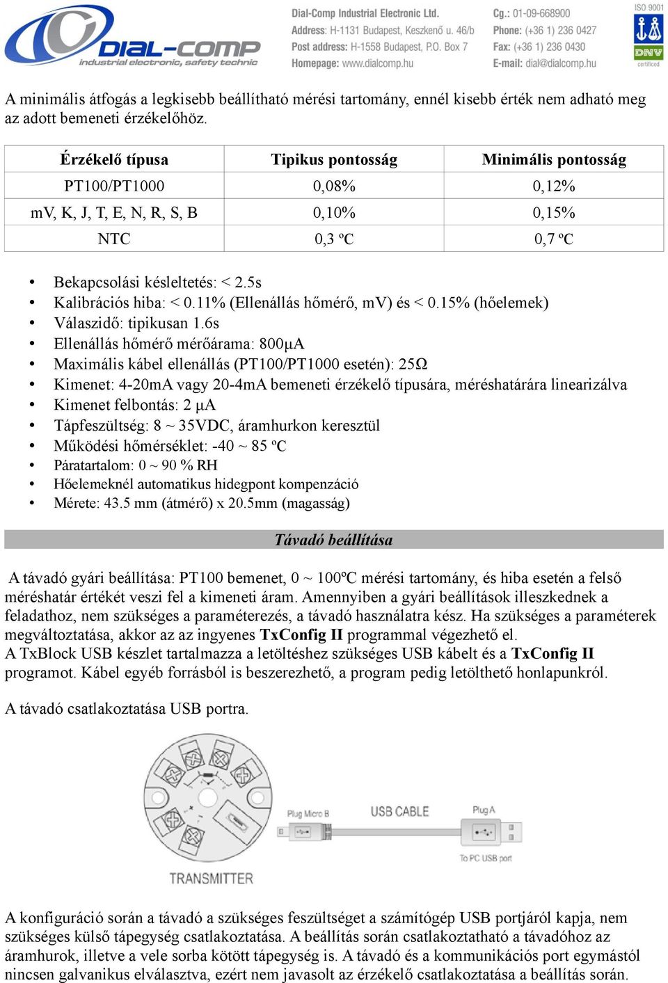 11% (Ellenállás hőmérő, mv) és < 0.15% (hőelemek) Válaszidő: tipikusan 1.