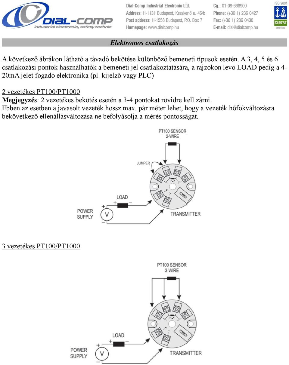 elektronika (pl. kijelző vagy PLC) 2 vezetékes PT100/PT1000 Megjegyzés: 2 vezetékes bekötés esetén a 3-4 pontokat rövidre kell zárni.