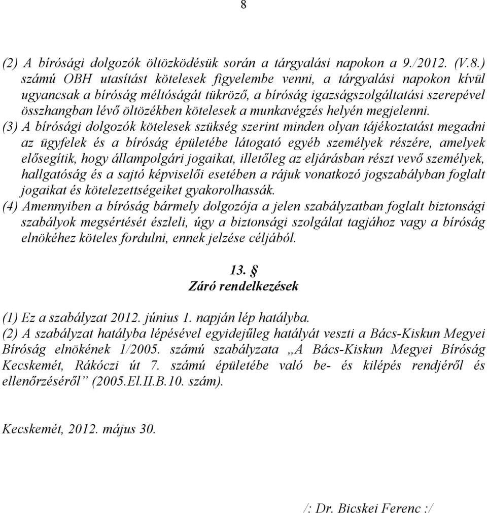 (3) A bírósági dolgozók kötelesek szükség szerint minden olyan tájékoztatást megadni az ügyfelek és a bíróság épületébe látogató egyéb személyek részére, amelyek elısegítik, hogy állampolgári