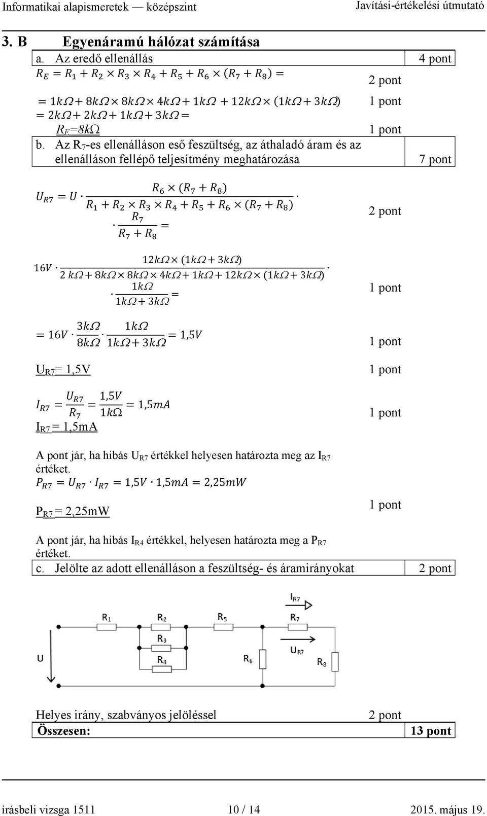 +3 ) 1 1 +3 = = 16 3 8 1 1 +3 =1,5 U R7 = 1,5V = = 1,5 1 =1,5 I R7 = 1,5mA A pont jár, ha hibás U R7 értékkel helyesen határozta meg az I R7 értéket.