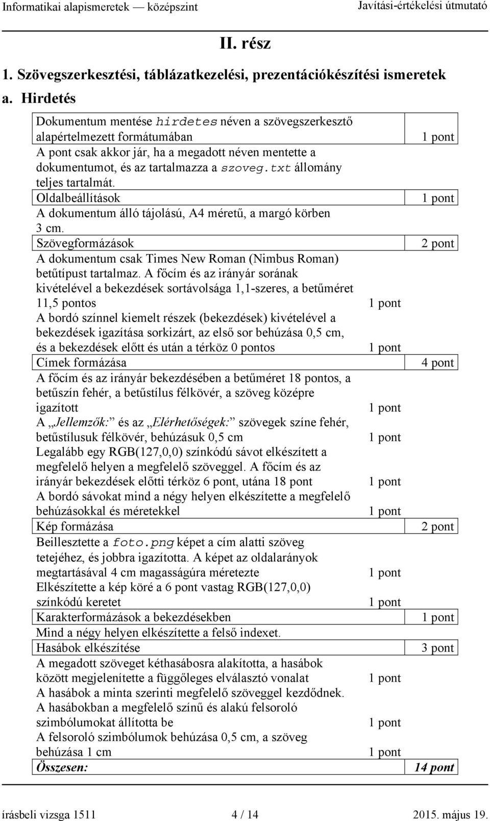 txt állomány teljes tartalmát. Oldalbeállítások A dokumentum álló tájolású, A4 méretű, a margó körben 3 cm. Szövegformázások A dokumentum csak Times New Roman (Nimbus Roman) betűtípust tartalmaz.