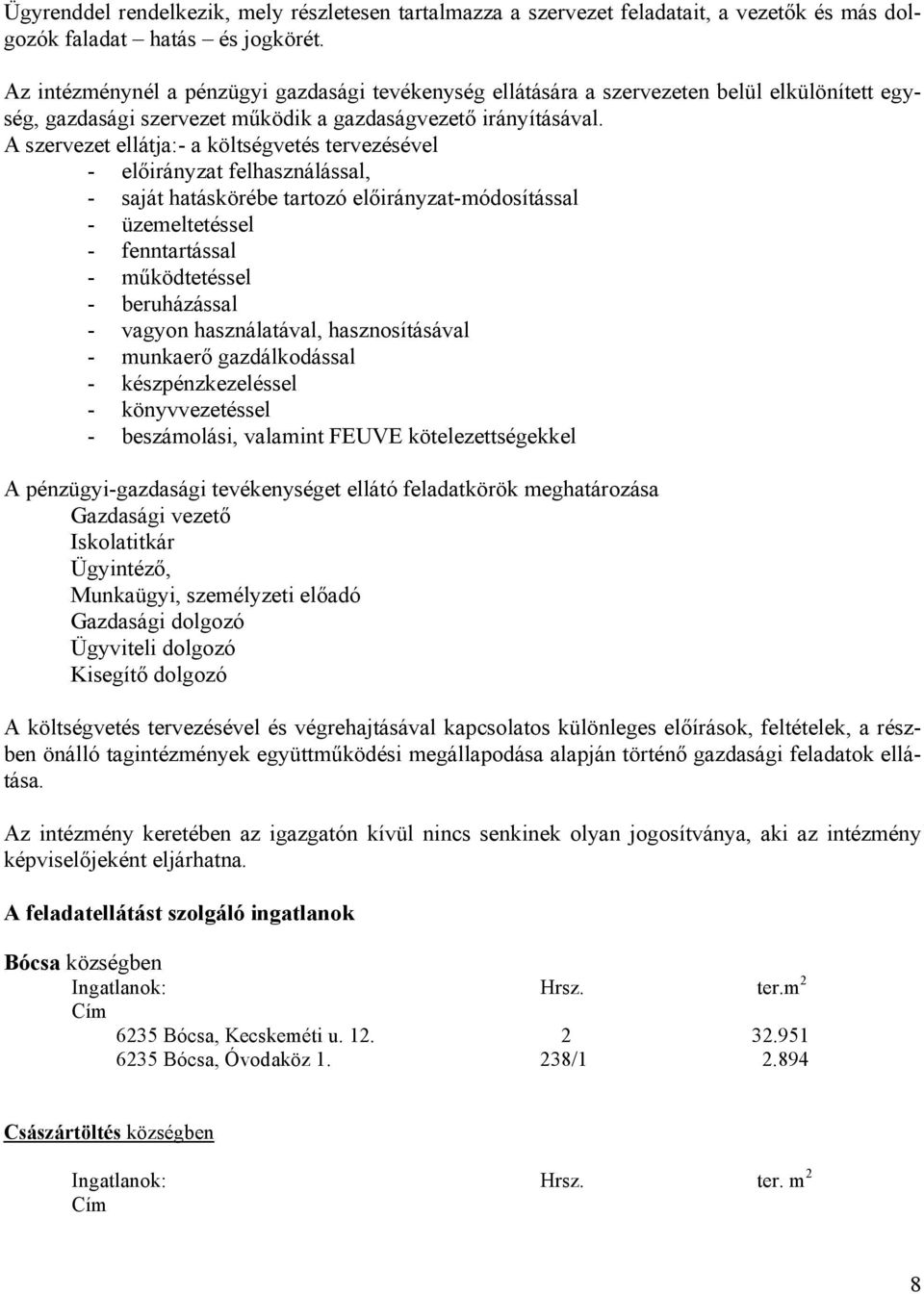 A szervezet ellátja:- a költségvetés tervezésével - előirányzat felhasználással, - saját hatáskörébe tartozó előirányzat-módosítással - üzemeltetéssel - fenntartással - működtetéssel - beruházással -