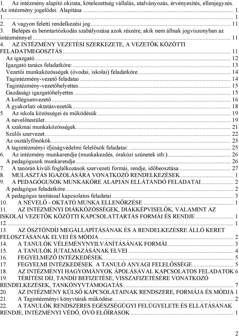 .. 12 Igazgató tanács feladatköre:... 13 Vezetői munkaközösségek (óvodai, iskolai) feladatköre... 14 Tagintézmény- feladatai... 14 Tagintézmény-helyettes... 15 igazgatóhelyettes... 15 A kollégium.