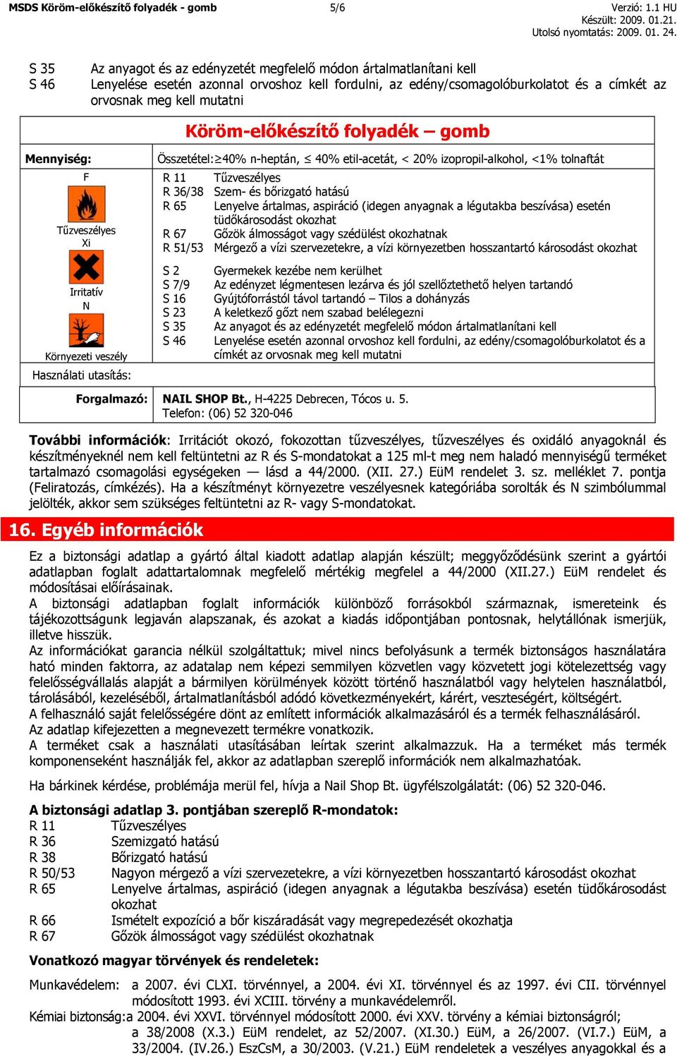 Köröm-előkészítő folyadék gomb Mennyiség: F Tűzveszélyes Xi Irritatív N Környezeti veszély Használati utasítás: Összetétel: 40% n-heptán, 40% etil-acetát, < 20% izopropil-alkohol, <1% tolnaftát R