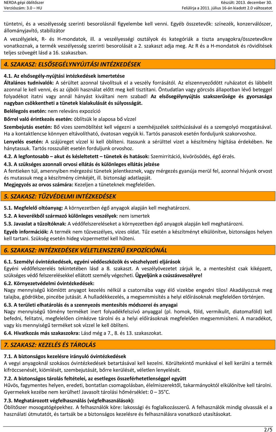 Az R és a H-mondatok és rövidítések teljes szövegét lásd a 16. szakaszban. 4. SZAKASZ: ELSŐSEGÉLYNYÚJTÁSI INTÉZKEDÉSEK 4.1. Az elsősegély-nyújtási intézkedések ismertetése Általános tudnivalók: A sérültet azonnal távolítsuk el a veszély forrásától.