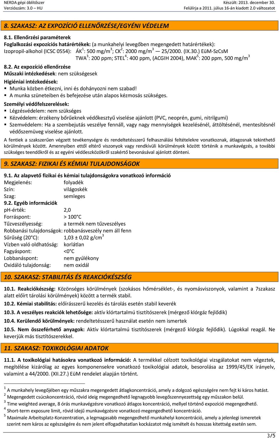 ) EüM-SzCsM TWA 3 : 200 ppm; STEL 4 : 400 ppm, (ACGIH 2004), MAK 5 : 200 ppm, 500 mg/m 3 8.2. Az expozíció ellenőrzése Műszaki intézkedések: nem szükségesek Higiéniai intézkedések: Munka közben étkezni, inni és dohányozni nem szabad!