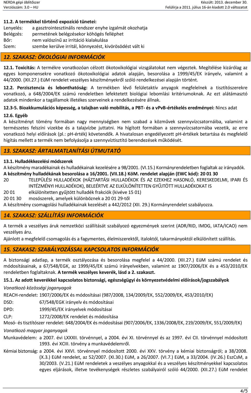 Megítélése kizárólag az egyes komponensekre vonatkozó ökotoxikológiai adatok alapján, besorolása a 1999/45/EK irányelv, valamint a 44/2000. (XII.27.