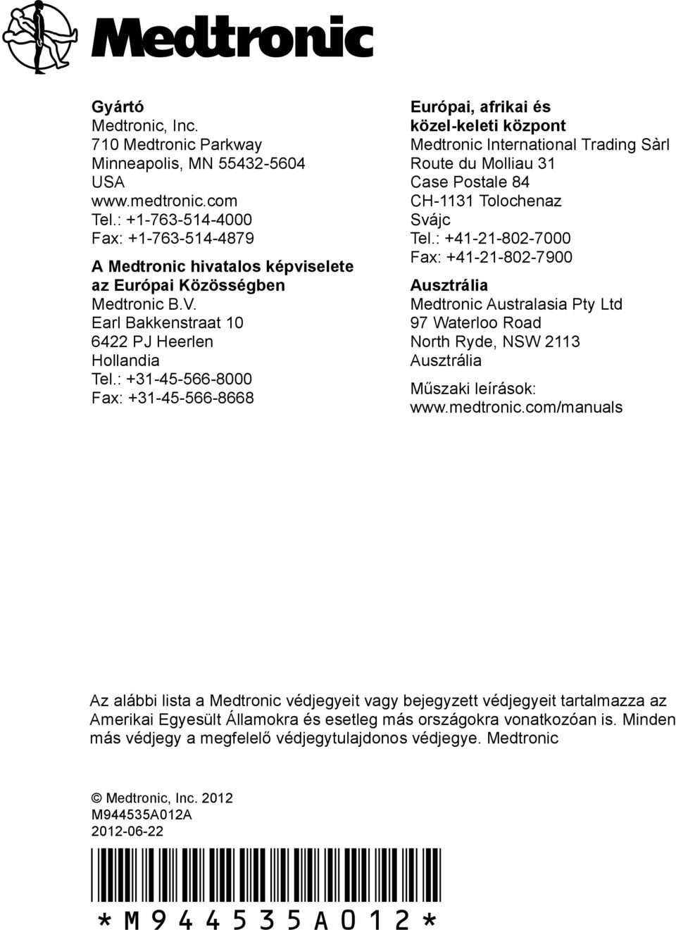 : +31-45-566-8000 Fax: +31-45-566-8668 Európai, afrikai és közel-keleti központ Medtronic International Trading Sàrl Route du Molliau 31 Case Postale 84 CH-1131 Tolochenaz Svájc Tel.